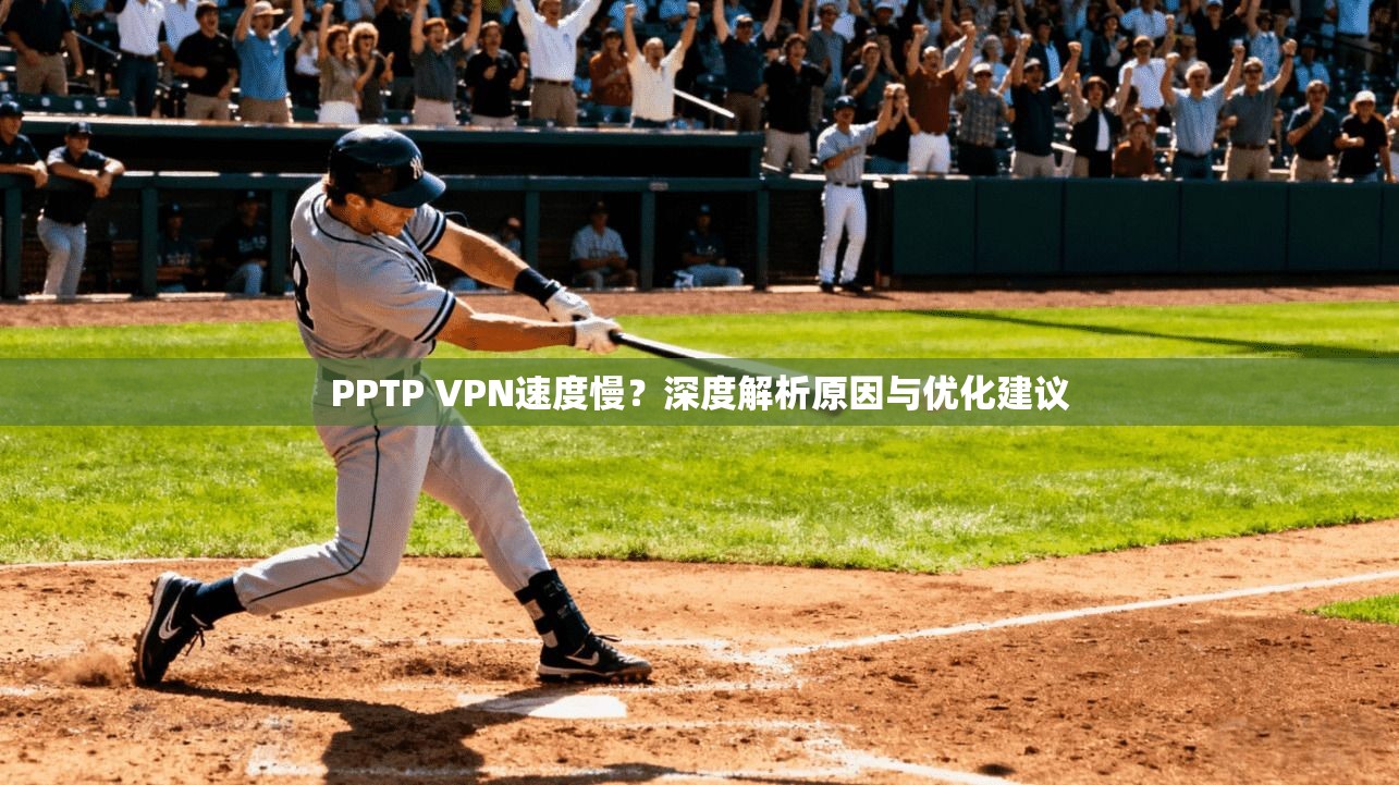 PPTP VPN速度慢？深度解析原因与优化建议
