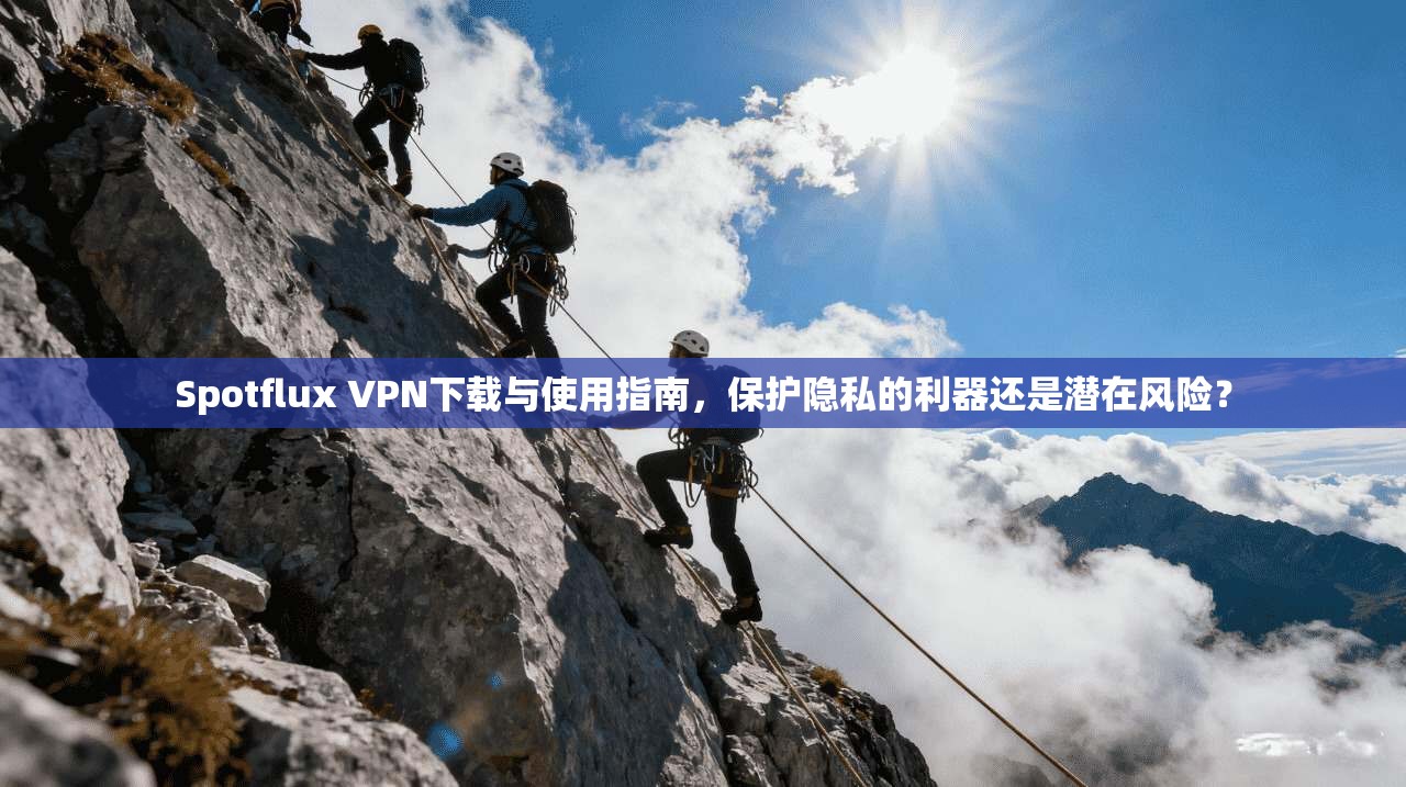 Spotflux VPN下载与使用指南，保护隐私的利器还是潜在风险？