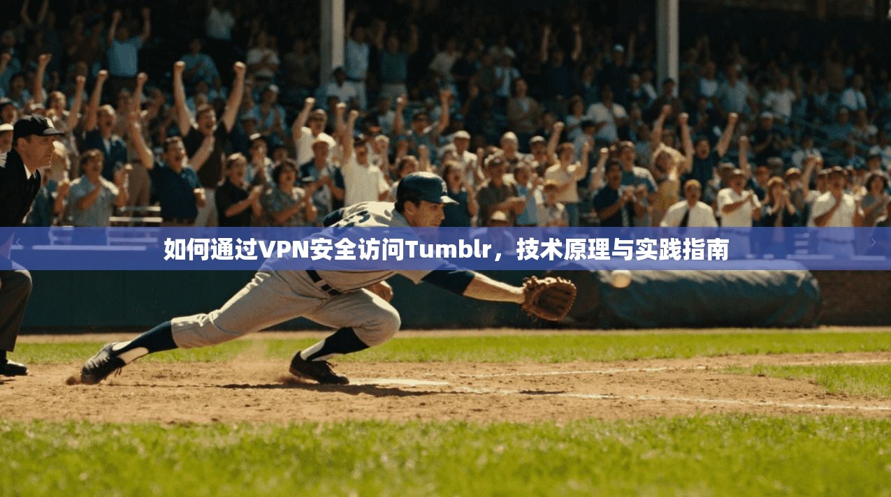 如何通过VPN安全访问Tumblr,技术原理与实践指南