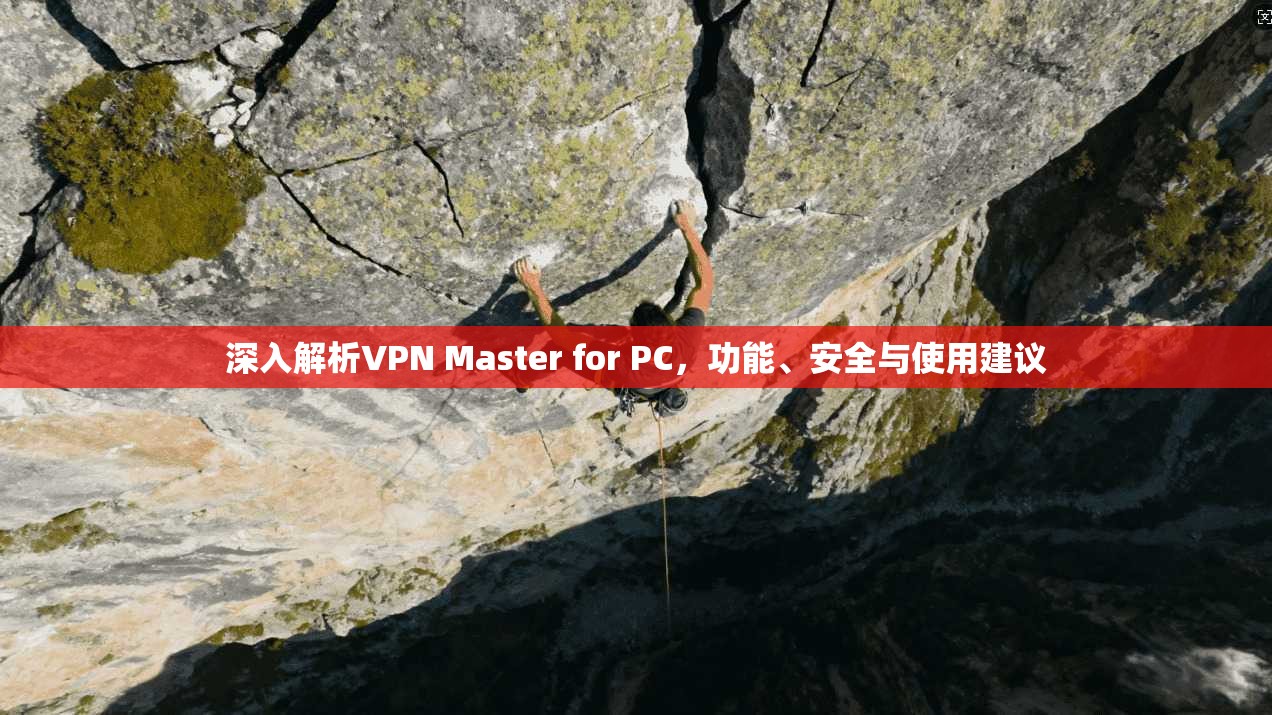 深入解析VPN Master for PC，功能、安全与使用建议