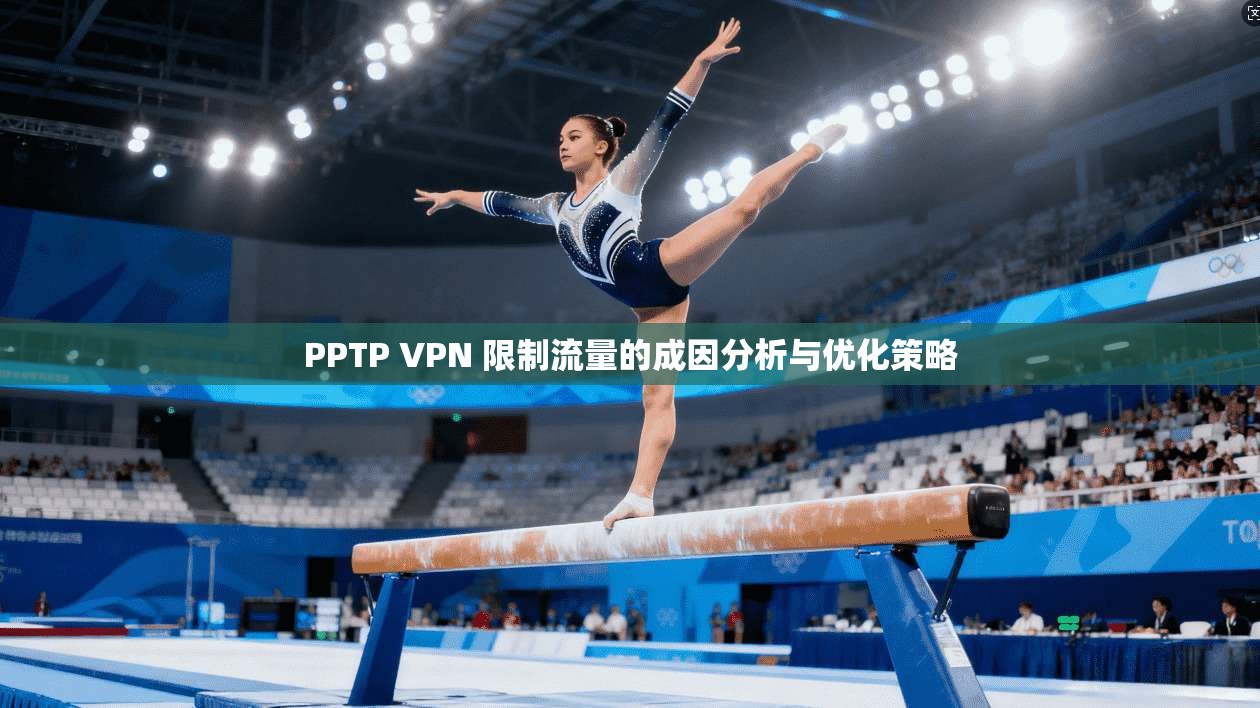 PPTP VPN 限制流量的成因分析与优化策略 PPTP VPN 限制流量的成因分析与优化策略