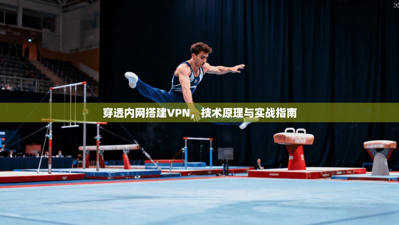 穿透内网搭建VPN,技术原理与实战指南 穿透内网搭建VPN,技术原理与实战指南