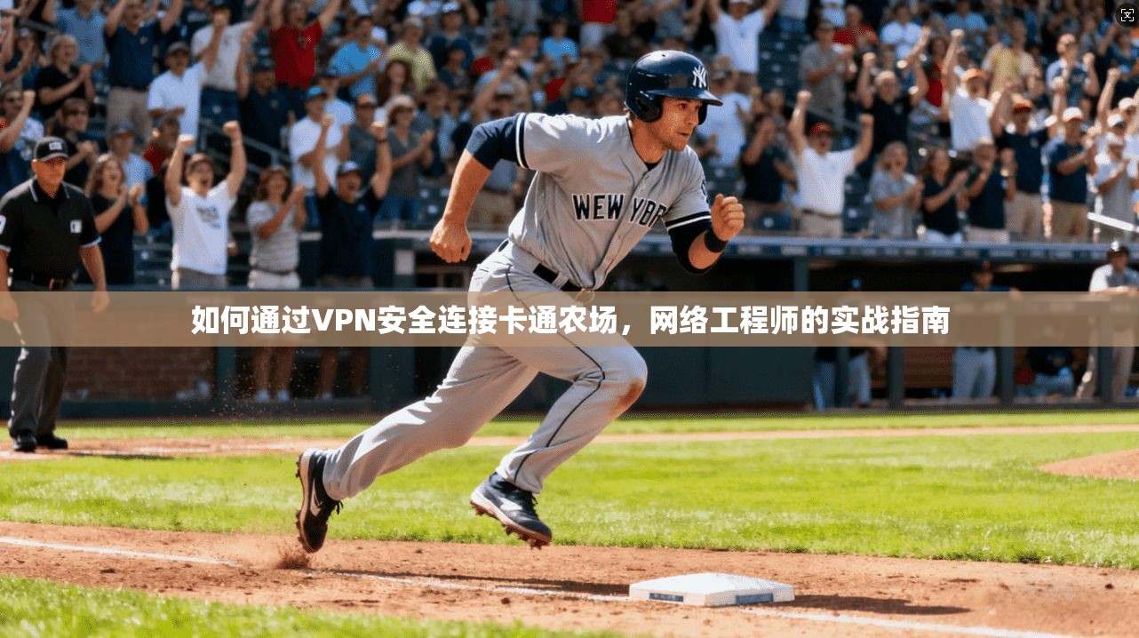 如何通过VPN安全连接卡通农场，网络工程师的实战指南