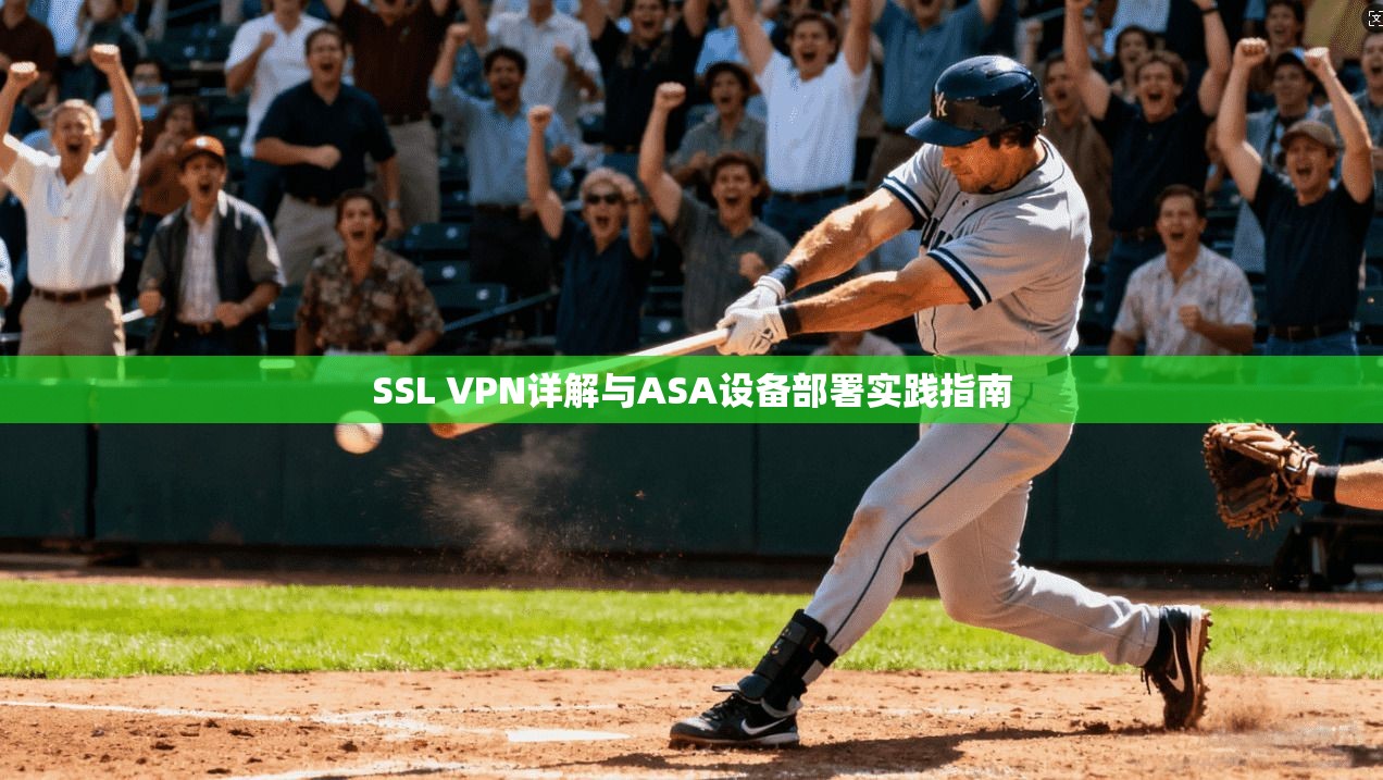 SSL VPN详解与ASA设备部署实践指南