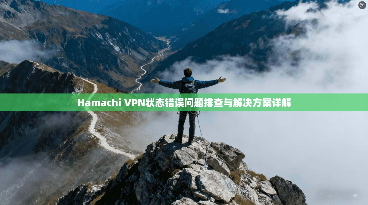 Hamachi VPN状态错误问题排查与解决方案详解