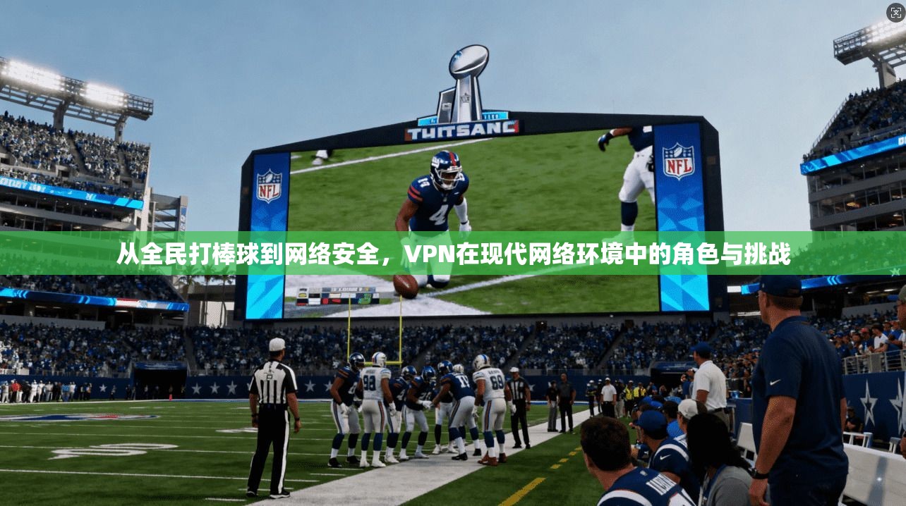 从全民打棒球到网络安全，VPN在现代网络环境中的角色与挑战