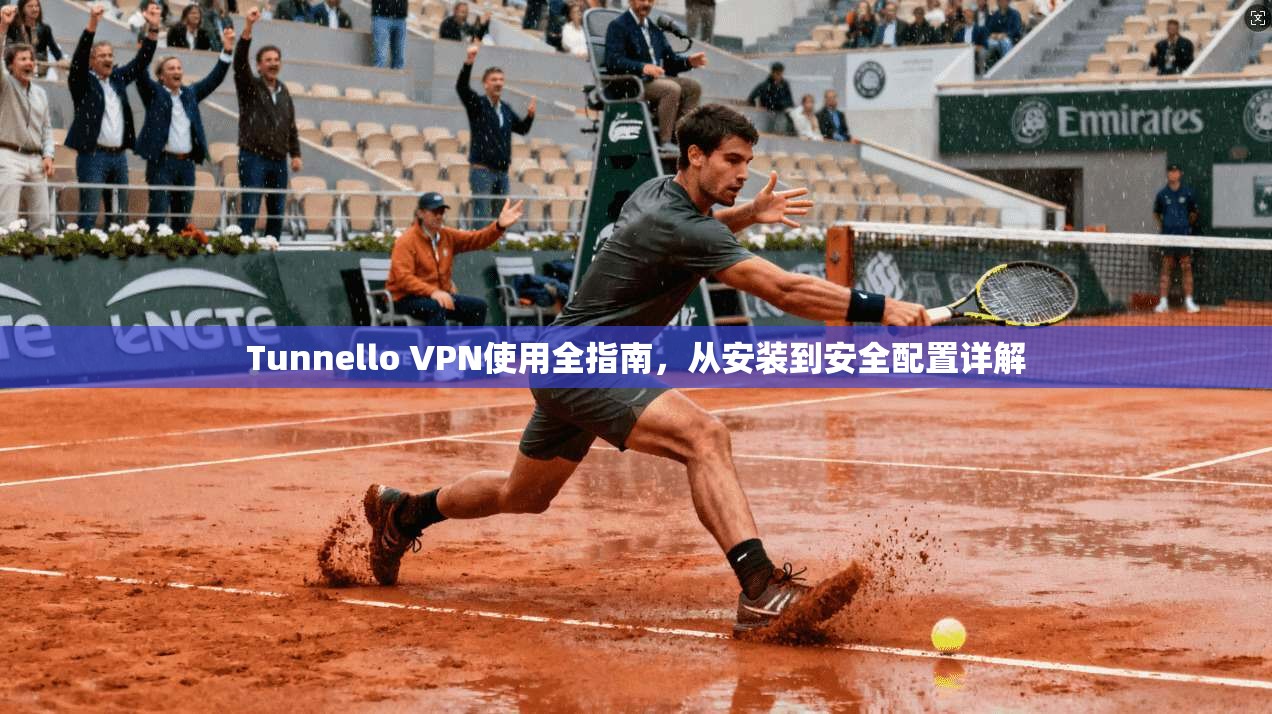 Tunnello VPN使用全指南，从安装到安全配置详解