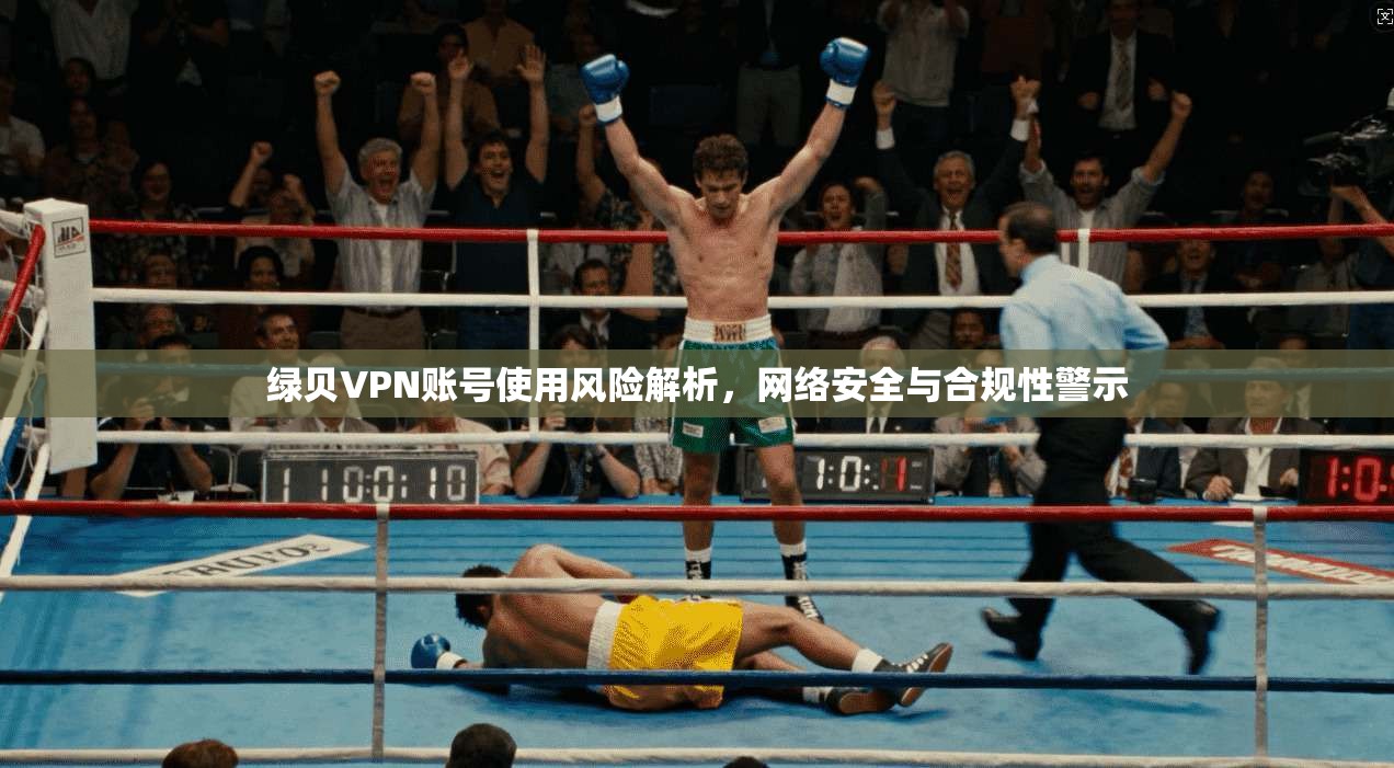 绿贝VPN账号使用风险解析，网络安全与合规性警示