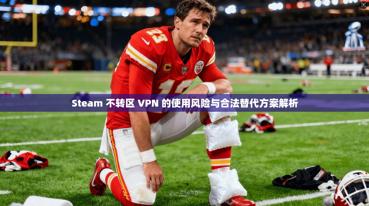 Steam 不转区 VPN 的使用风险与合法替代方案解析 Steam 不转区 VPN 的使用风险与合法替代方案解析