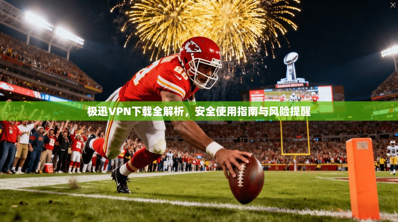 极迅VPN下载全解析，安全使用指南与风险提醒