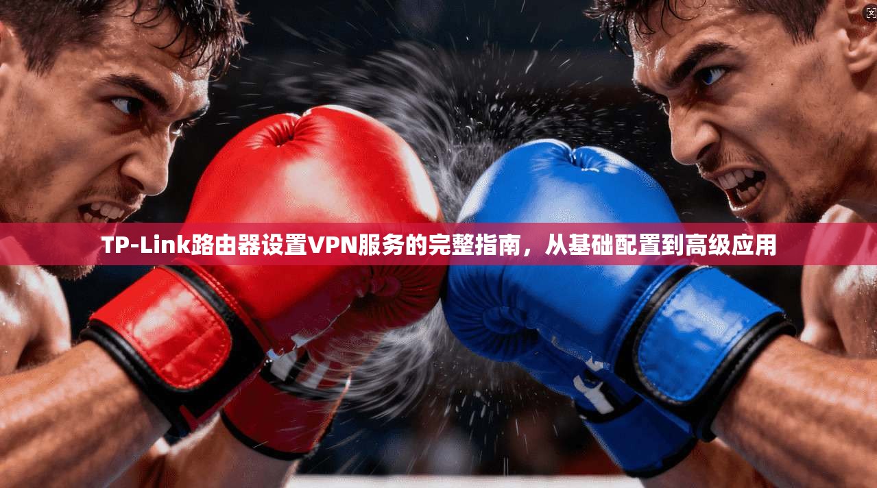 TP-Link路由器设置VPN服务的完整指南，从基础配置到高级应用
