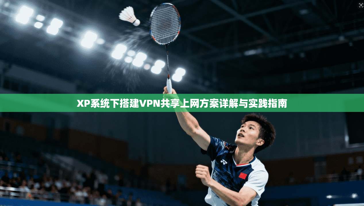 XP系统下搭建VPN共享上网方案详解与实践指南