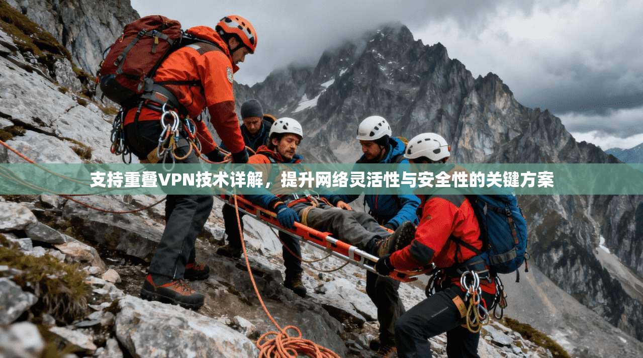 支持重叠VPN技术详解,提升网络灵活性与安全性的关键方案