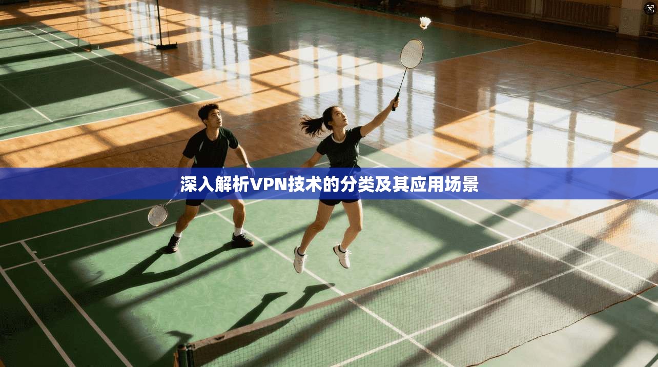 深入解析VPN技术的分类及其应用场景