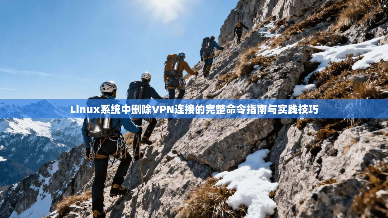 Linux系统中删除VPN连接的完整命令指南与实践技巧