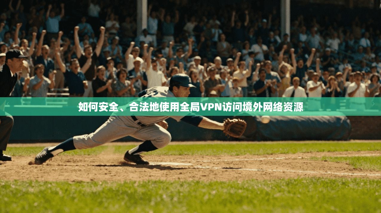 如何安全、合法地使用全局VPN访问境外网络资源
