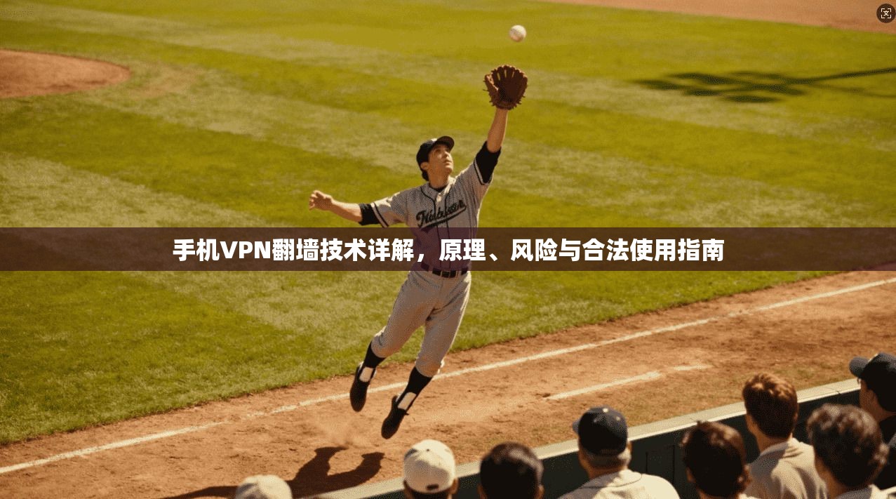 手机VPN翻墙技术详解，原理、风险与合法使用指南