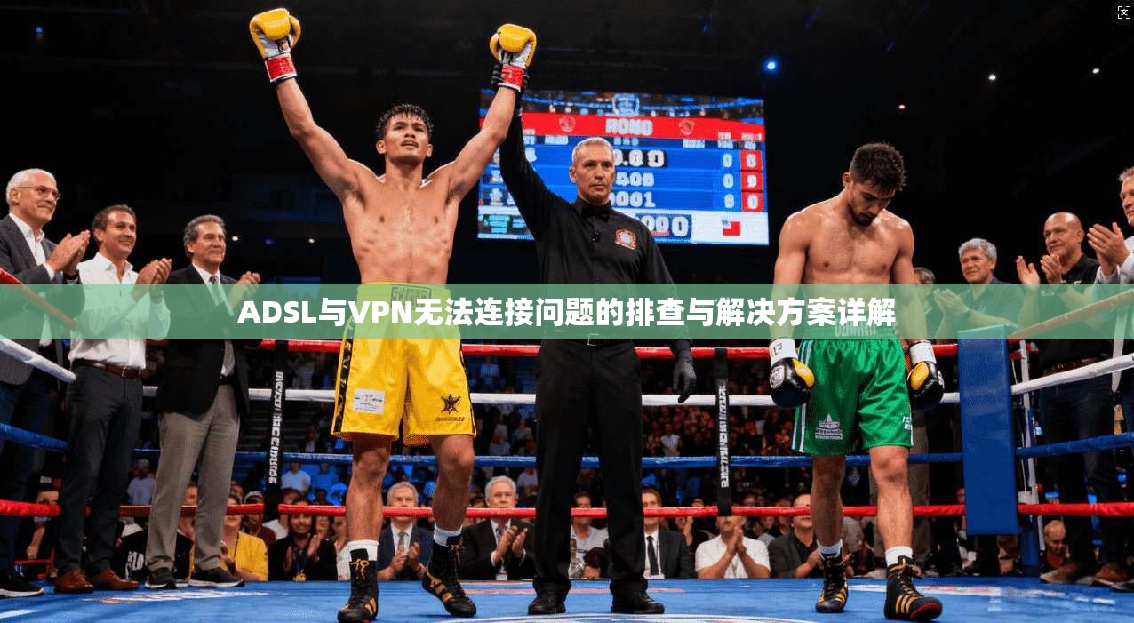 ADSL与VPN无法连接问题的排查与解决方案详解