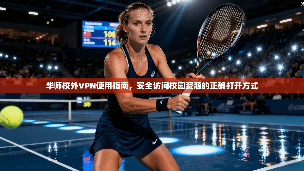 华师校外VPN使用指南,安全访问校园资源的正确打开方式 华师校外VPN使用指南,安全访问校园资源的正确打开方式