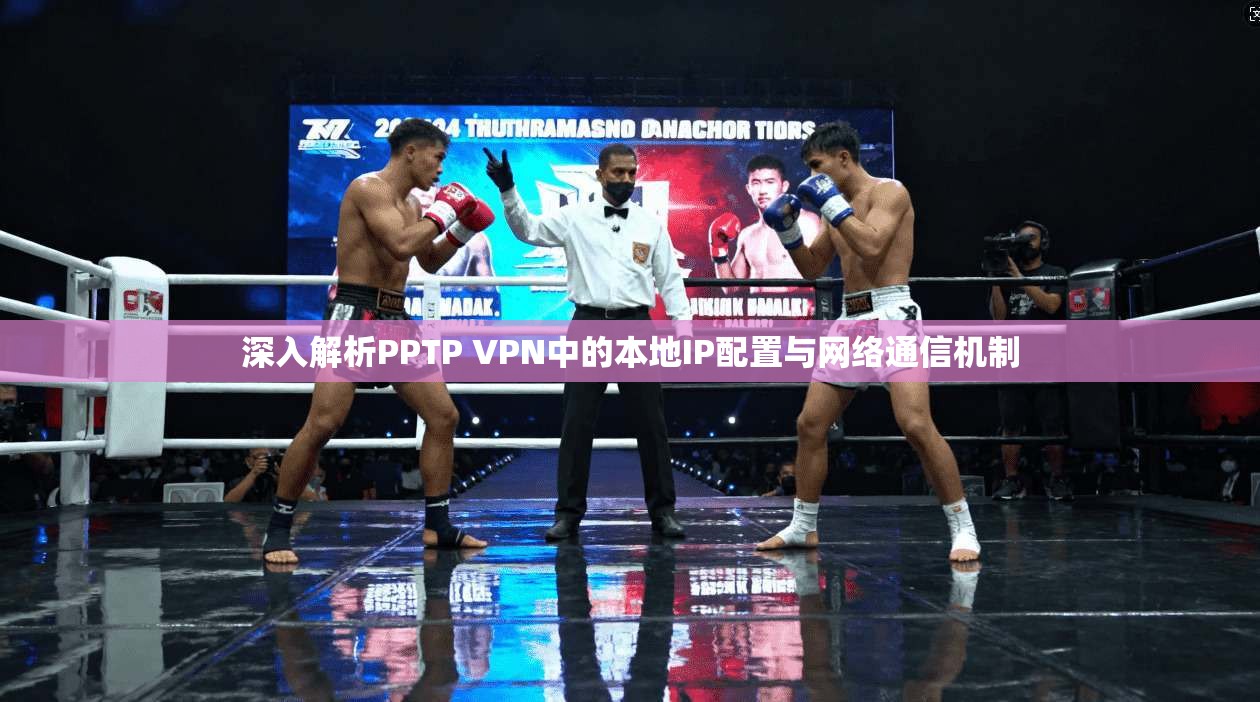 深入解析PPTP VPN中的本地IP配置与网络通信机制