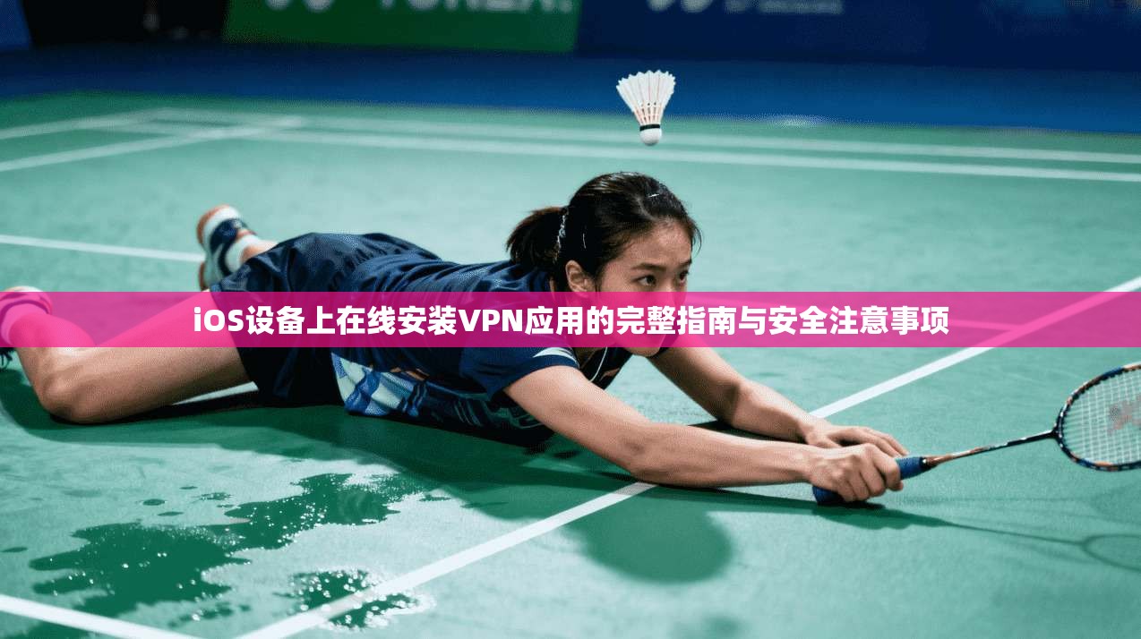iOS设备上在线安装VPN应用的完整指南与安全注意事项 iOS设备上在线安装VPN应用的完整指南与安全注意事项