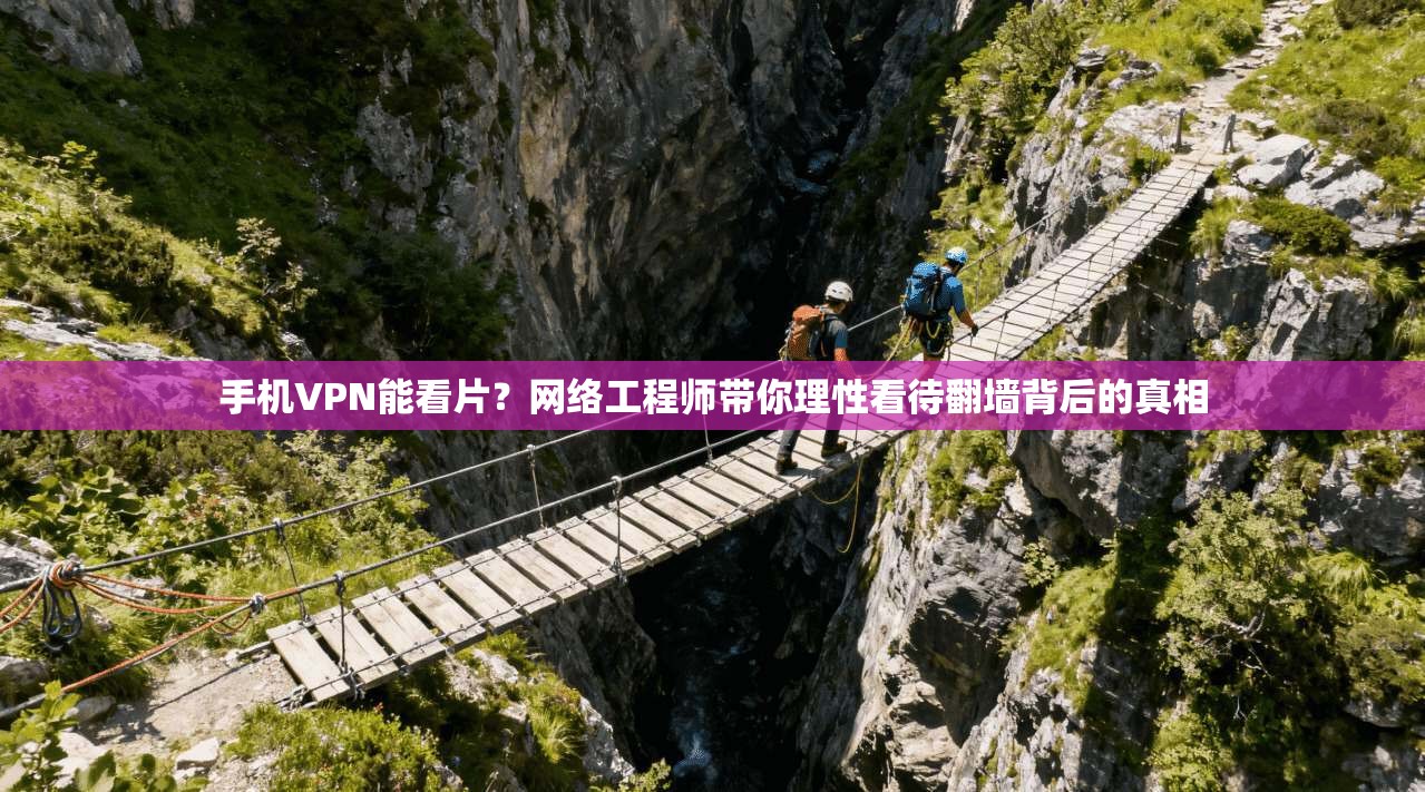 手机VPN能看片?网络工程师带你理性看待翻墙背后的真相 手机VPN能看片?网络工程师带你理性看待翻墙背后的真相