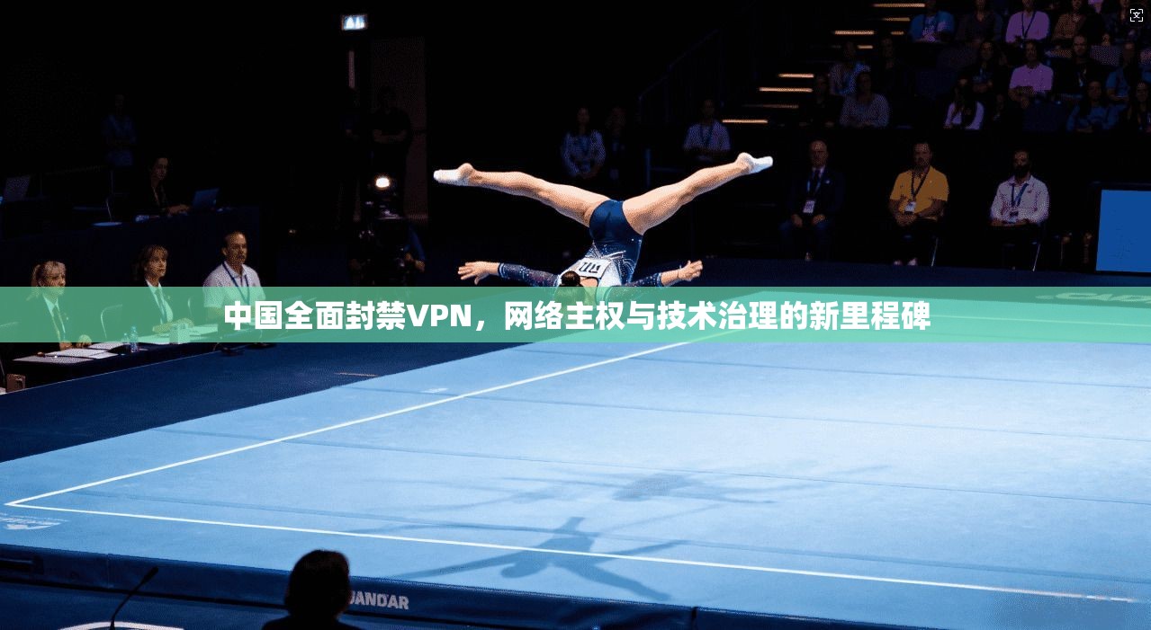 中国全面封禁VPN，网络主权与技术治理的新里程碑