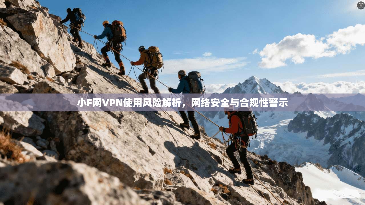 小F网VPN使用风险解析，网络安全与合规性警示