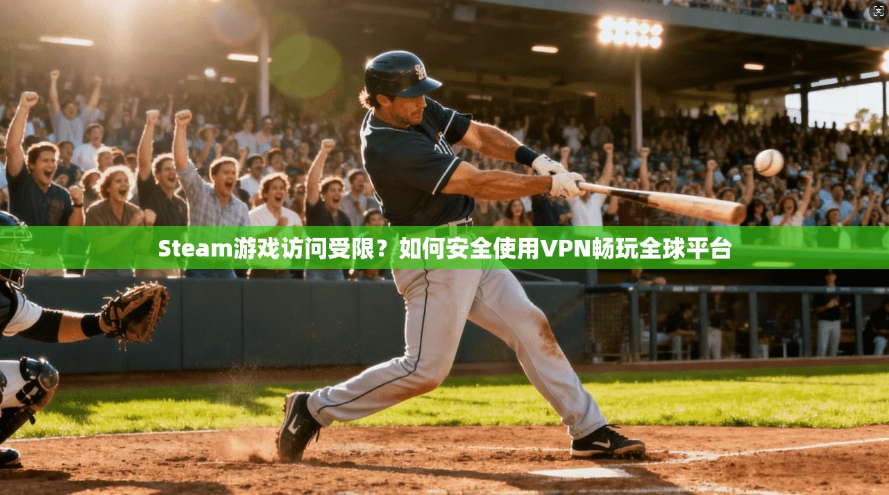 Steam游戏访问受限？如何安全使用VPN畅玩全球平台