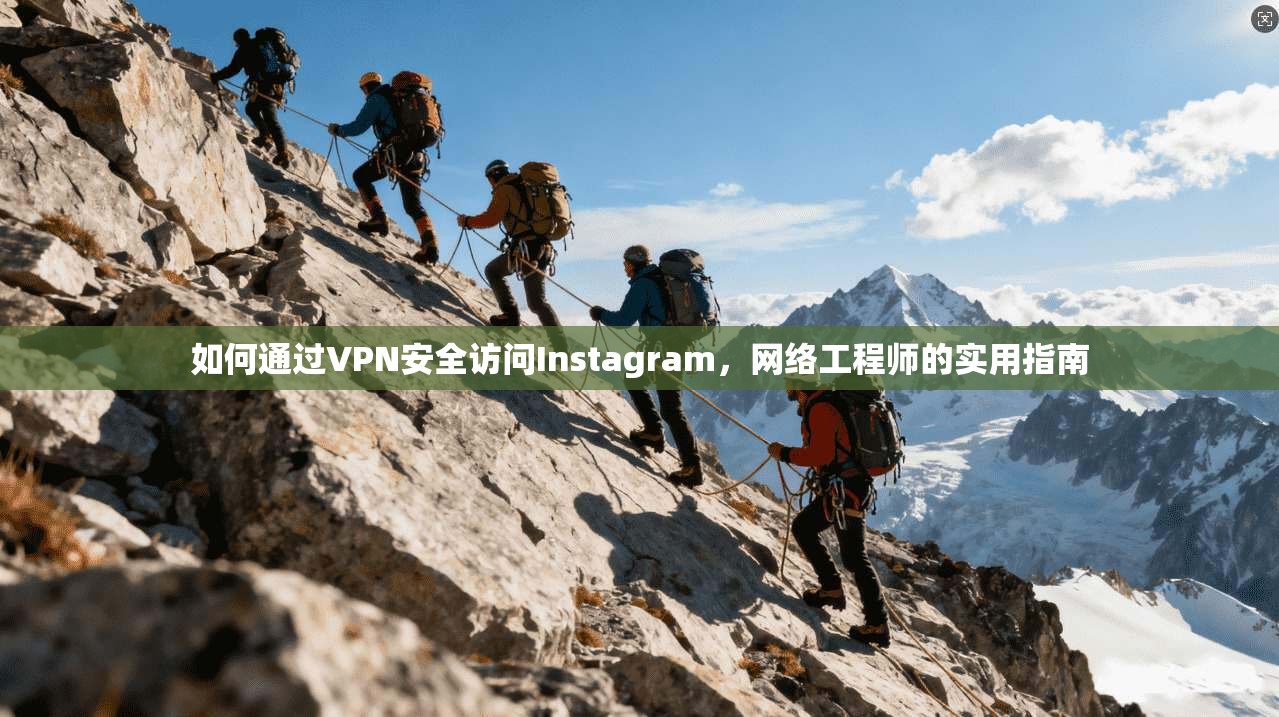 如何通过VPN安全访问Instagram，网络工程师的实用指南