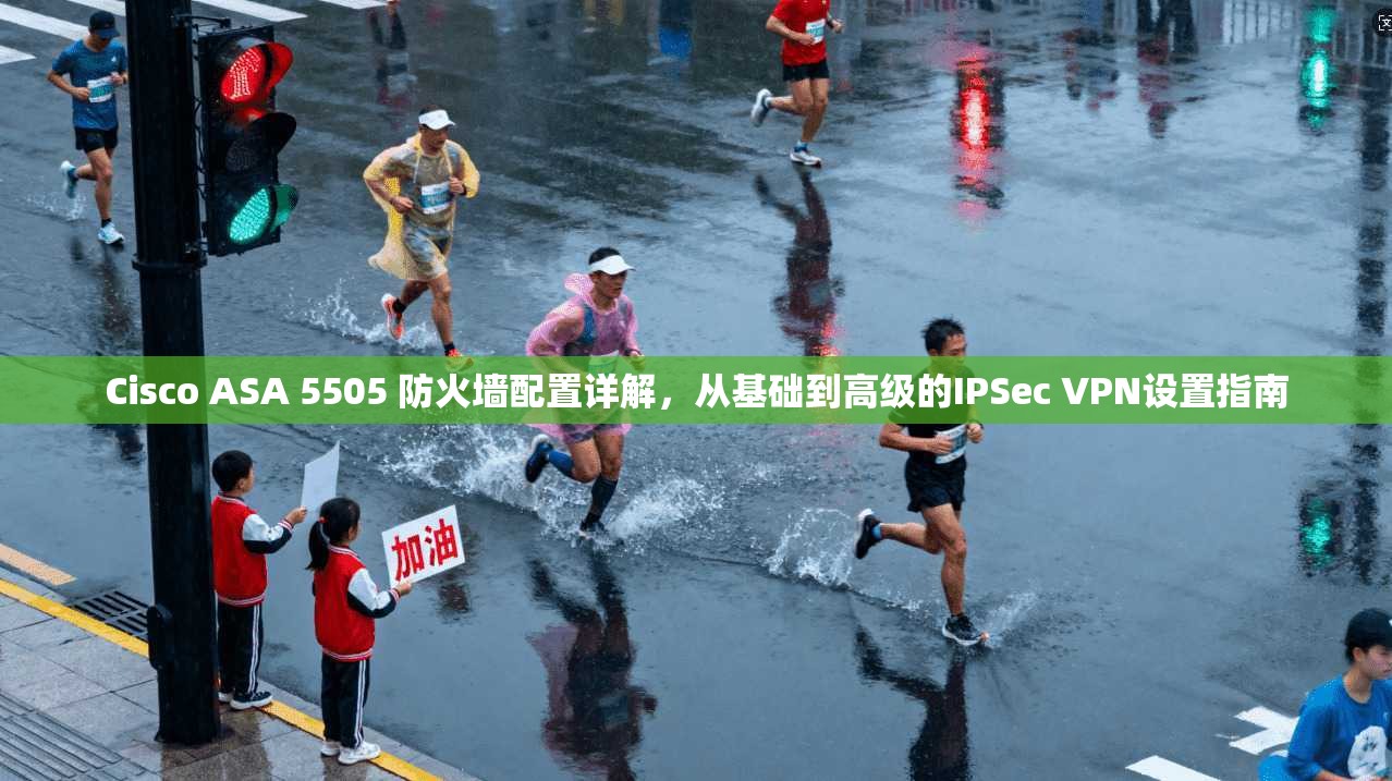 Cisco ASA 5505 防火墙配置详解，从基础到高级的IPSec VPN设置指南