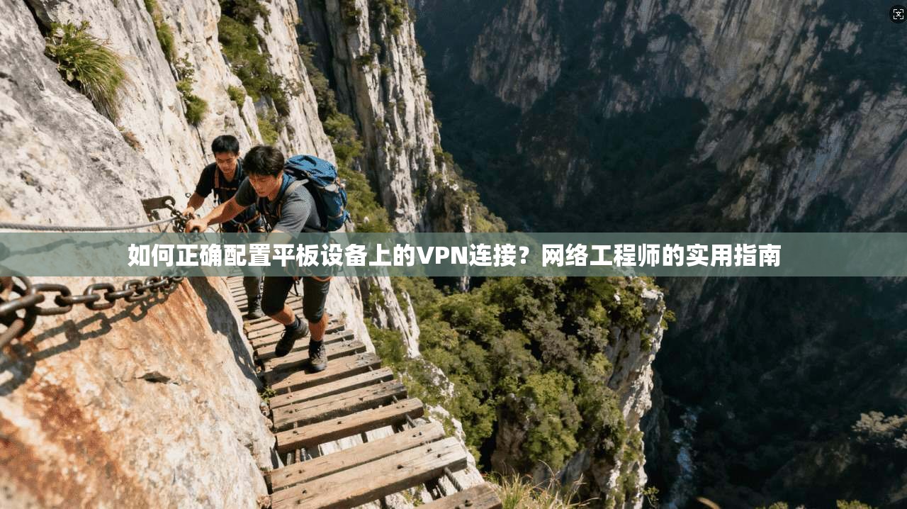 如何正确配置平板设备上的VPN连接?网络工程师的实用指南 如何正确配置平板设备上的VPN连接?网络工程师的实用指南