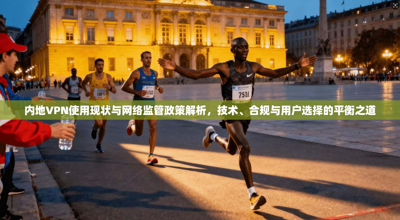内地VPN使用现状与网络监管政策解析，技术、合规与用户选择的平衡之道