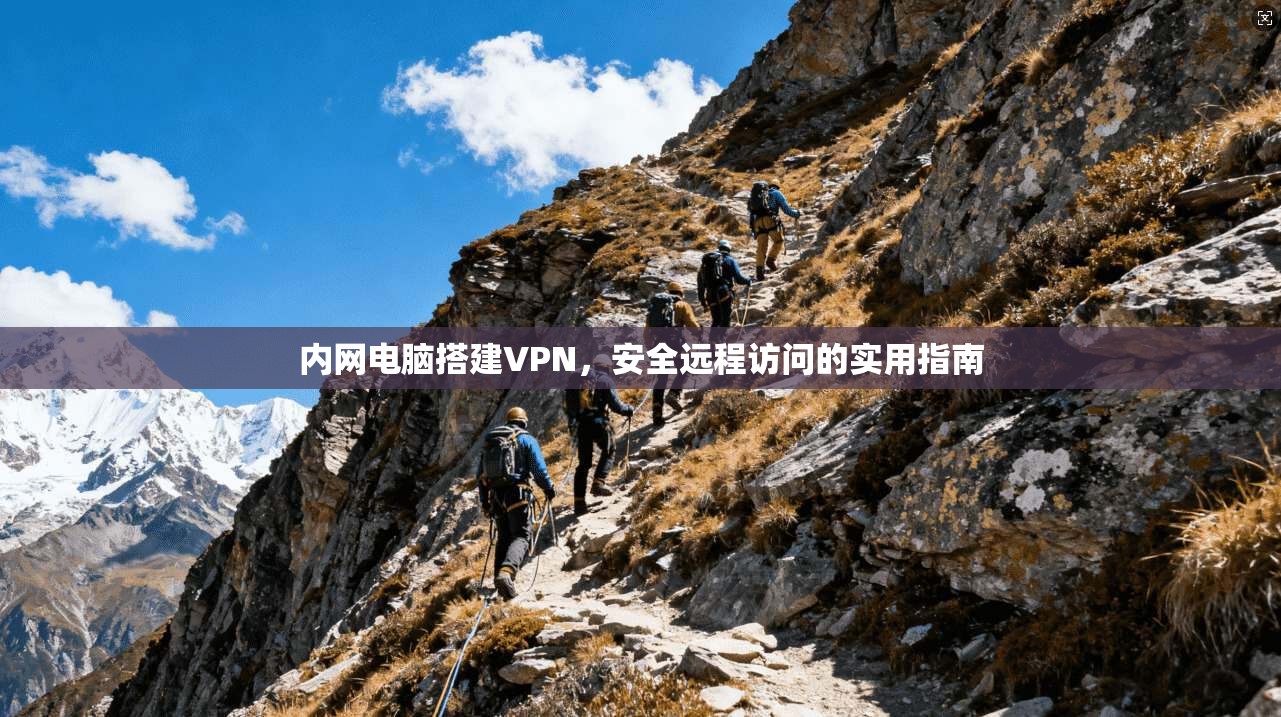 内网电脑搭建VPN,安全远程访问的实用指南 内网电脑搭建VPN,安全远程访问的实用指南