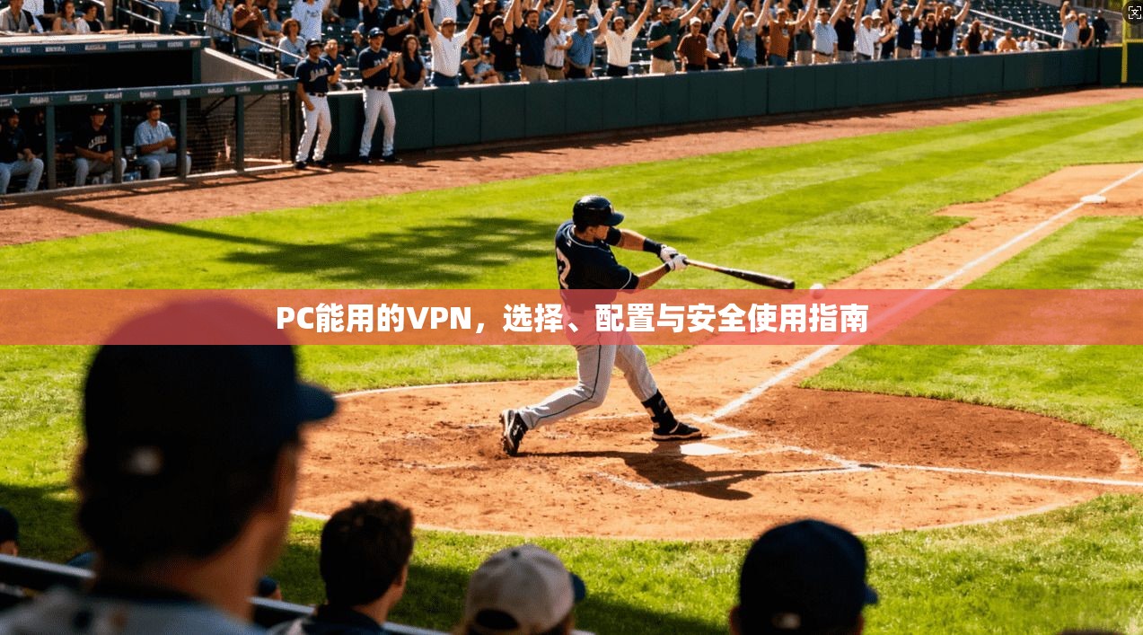 PC能用的VPN，选择、配置与安全使用指南