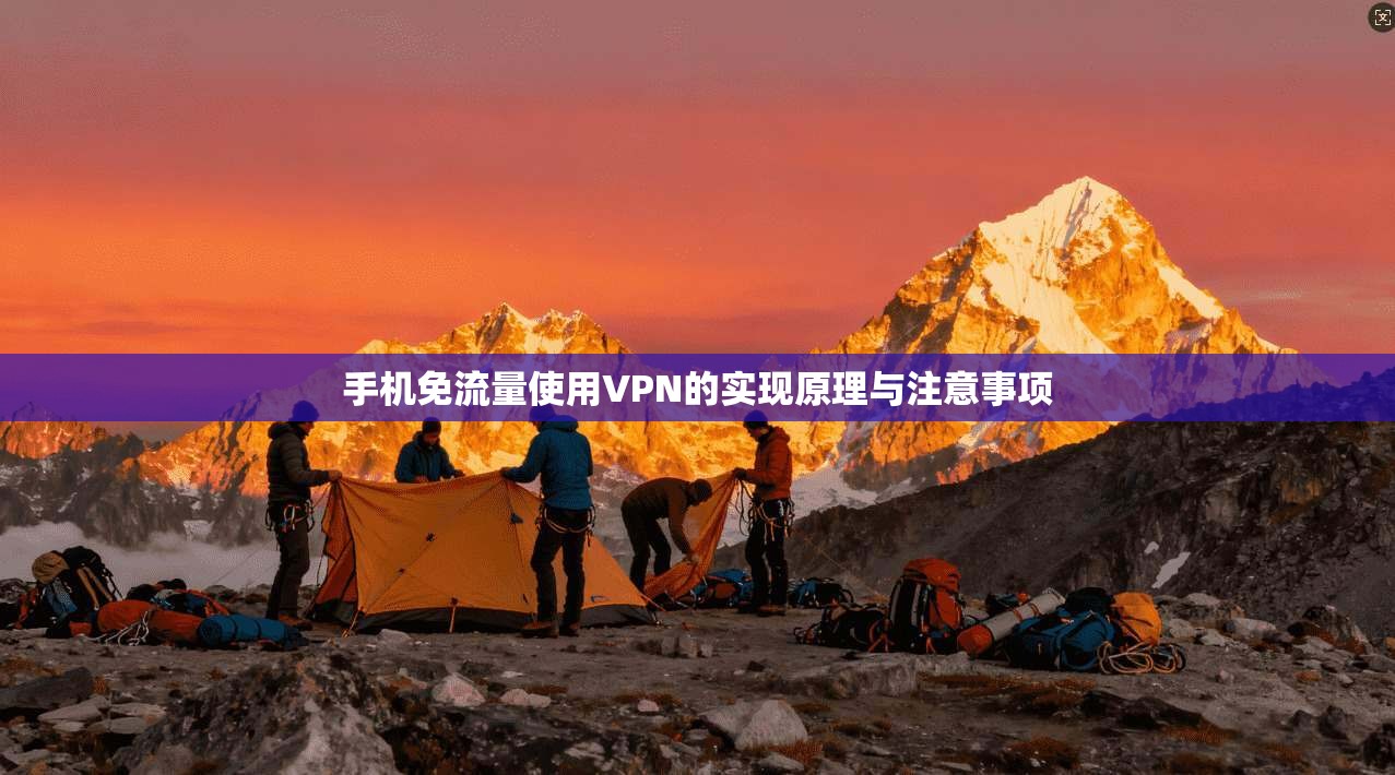 手机免流量使用VPN的实现原理与注意事项 手机免流量使用VPN的实现原理与注意事项