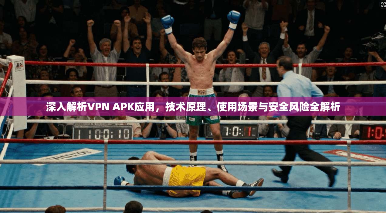 深入解析VPN APK应用,技术原理、使用场景与安全风险全解析 深入解析VPN APK应用,技术原理、使用场景与安全风险全解析