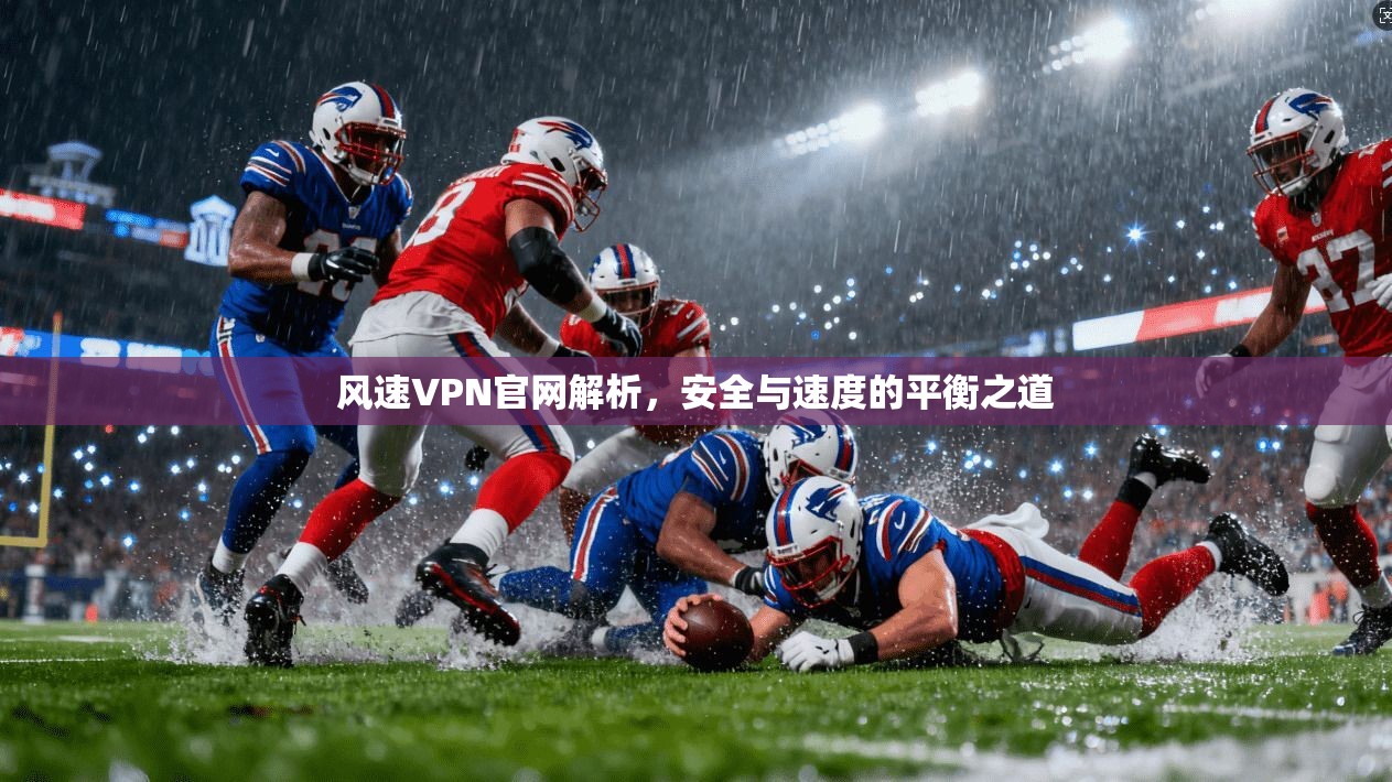 风速VPN官网解析，安全与速度的平衡之道