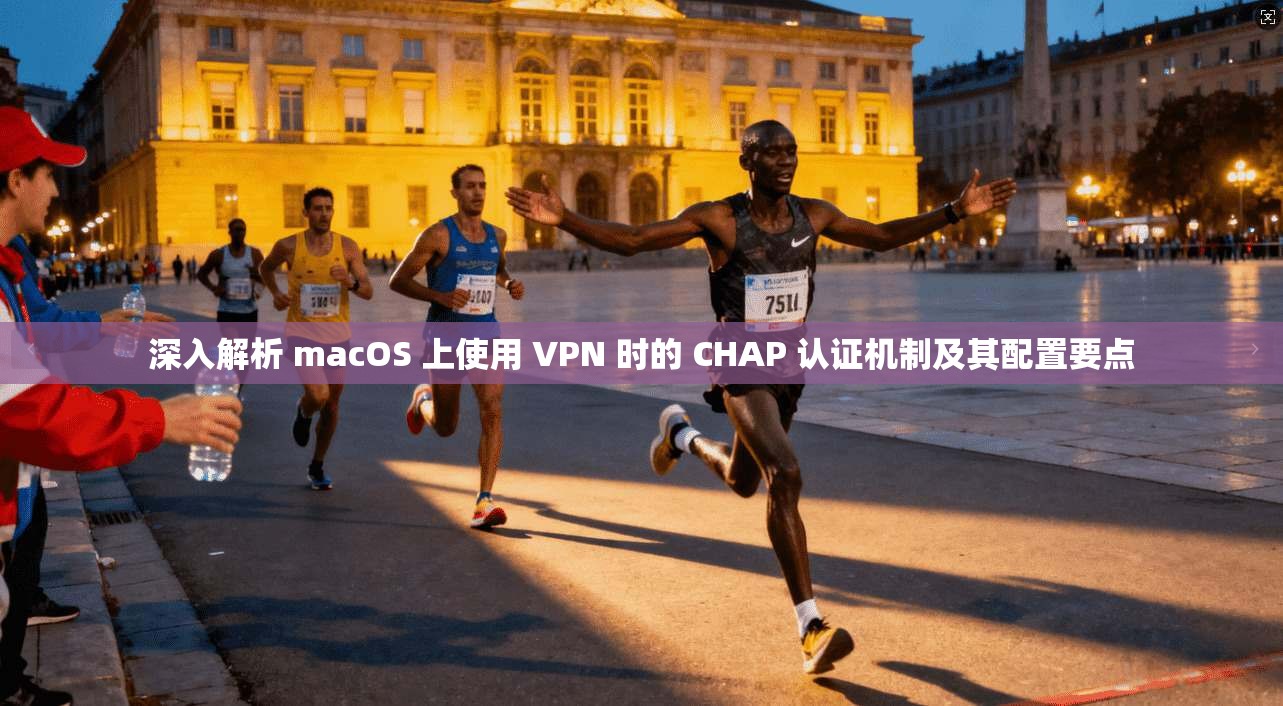深入解析 macOS 上使用 VPN 时的 CHAP 认证机制及其配置要点