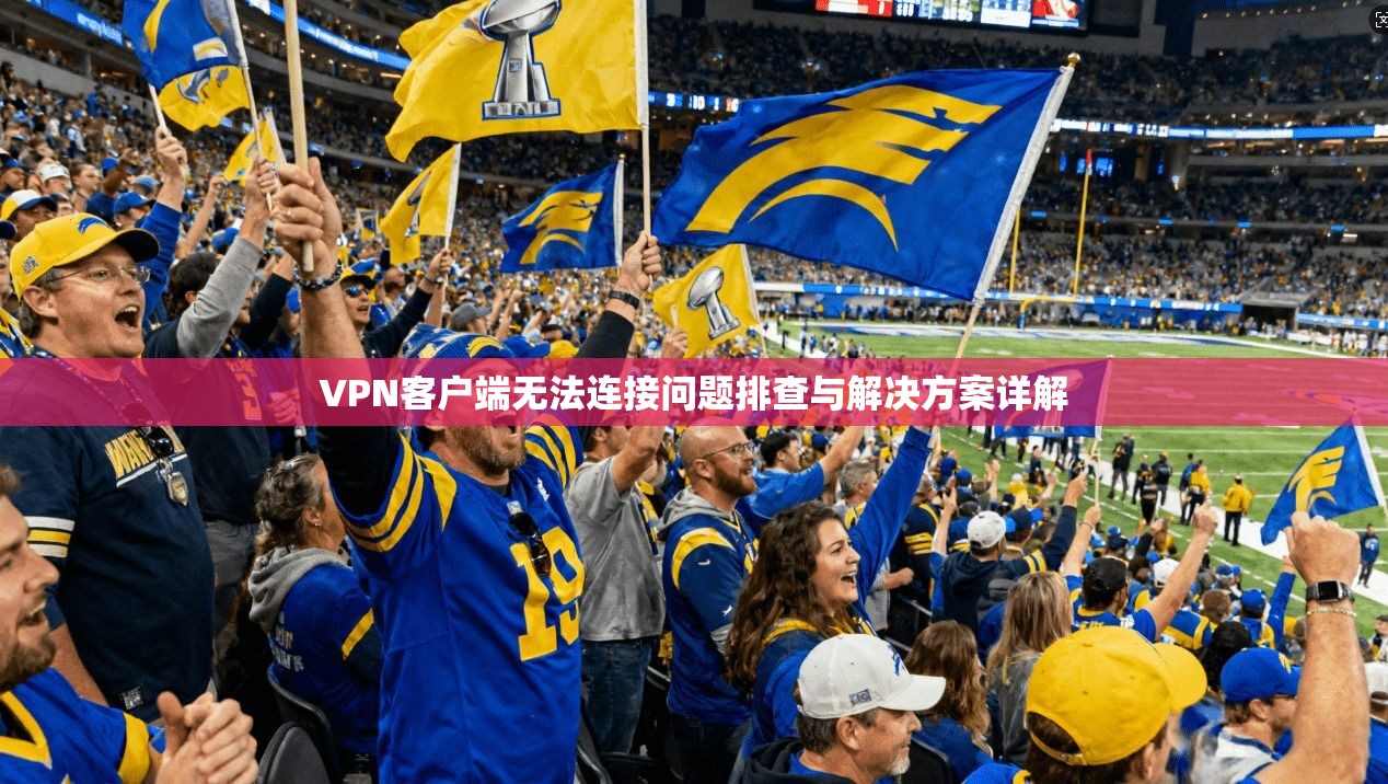 VPN客户端无法连接问题排查与解决方案详解