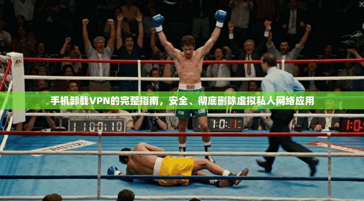 手机卸载VPN的完整指南,安全、彻底删除虚拟私人网络应用 手机卸载VPN的完整指南,安全、彻底删除虚拟私人网络应用
