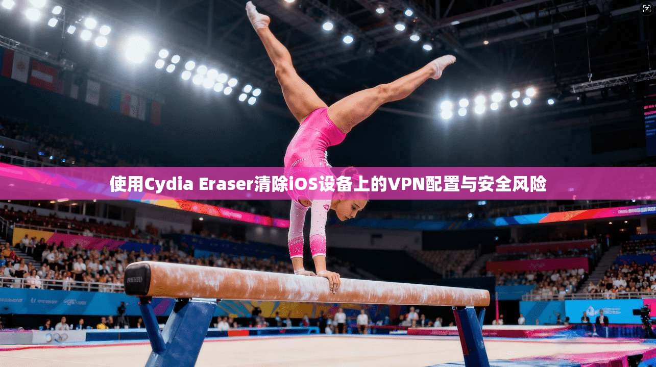 使用Cydia Eraser清除iOS设备上的VPN配置与安全风险