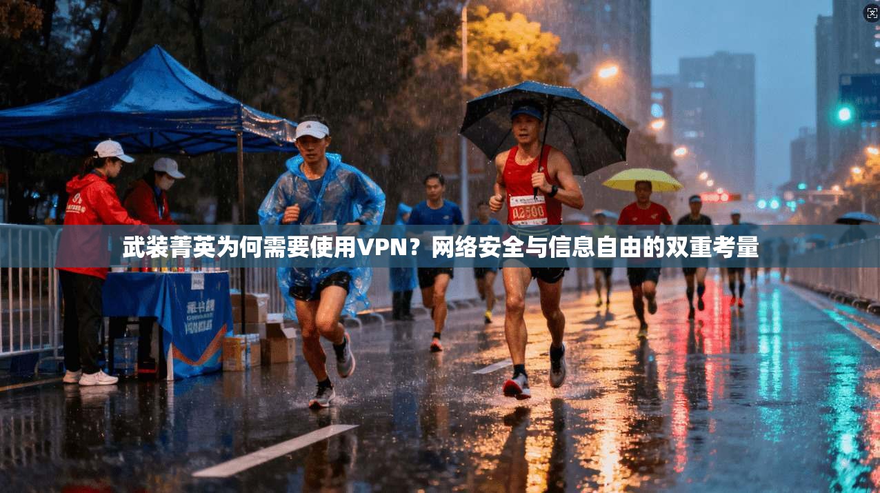 武装菁英为何需要使用VPN？网络安全与信息自由的双重考量
