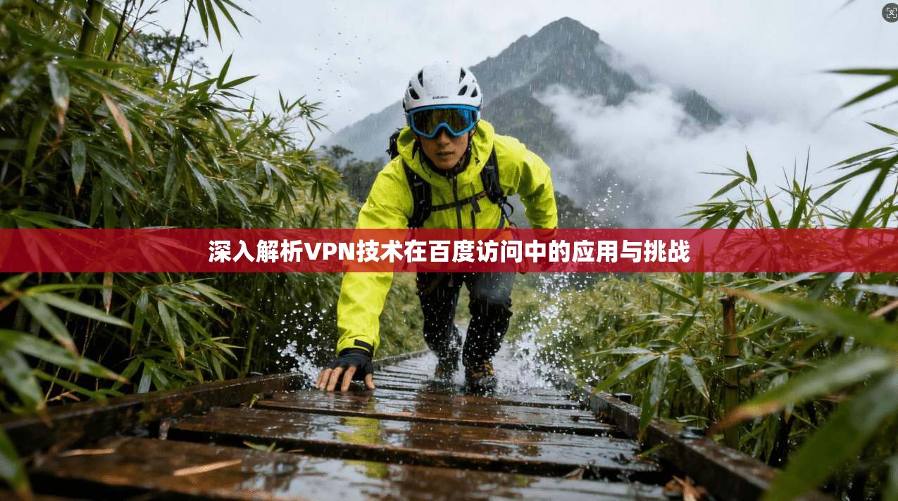 深入解析VPN技术在百度访问中的应用与挑战