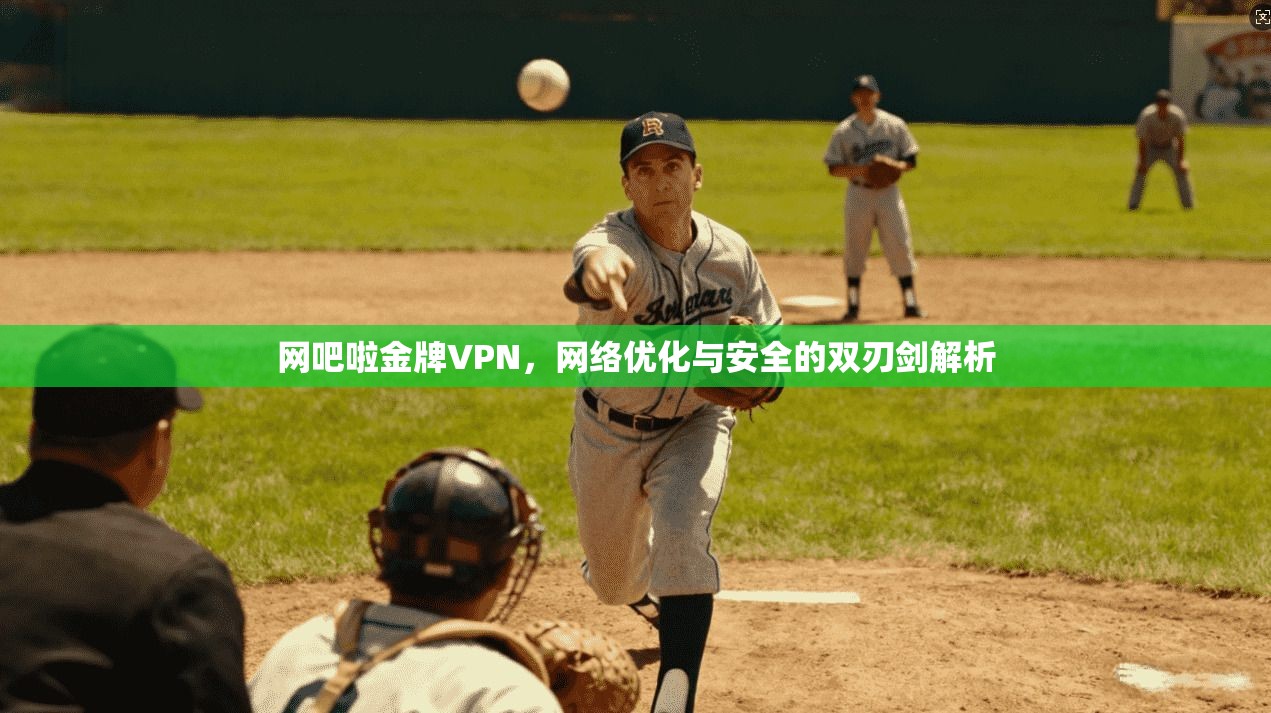 网吧啦金牌VPN，网络优化与安全的双刃剑解析