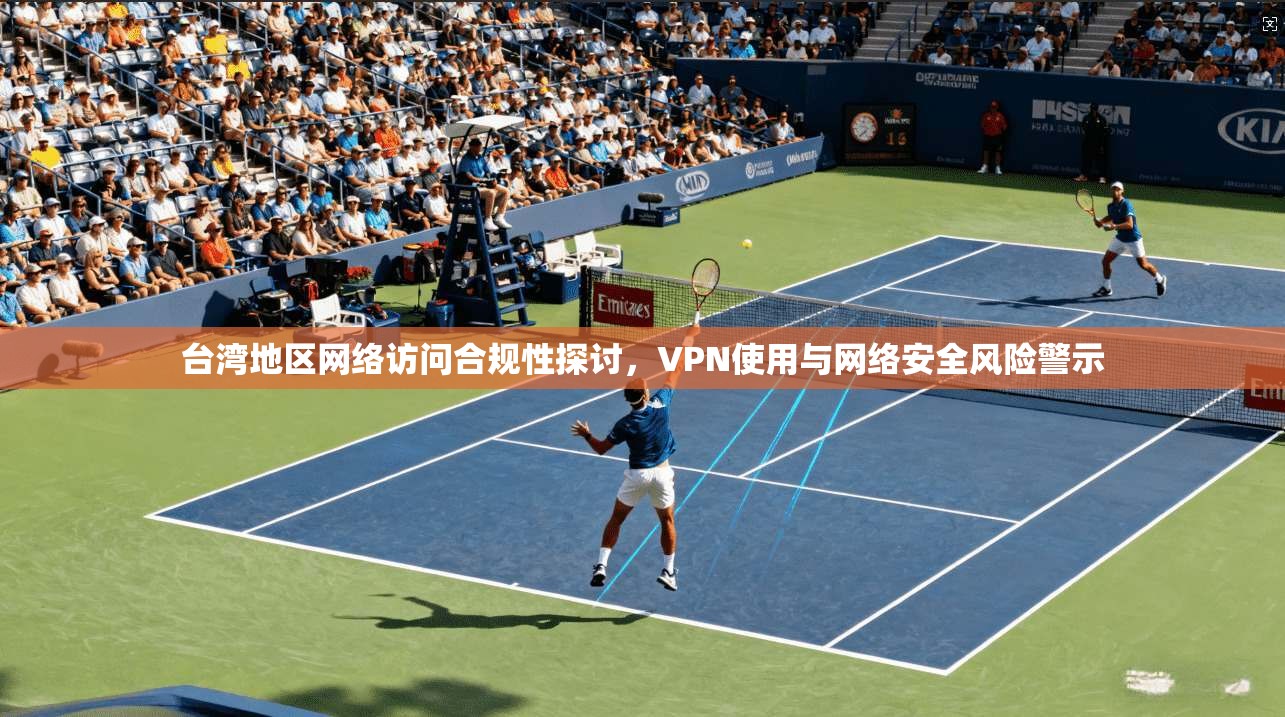 台湾地区网络访问合规性探讨，VPN使用与网络安全风险警示