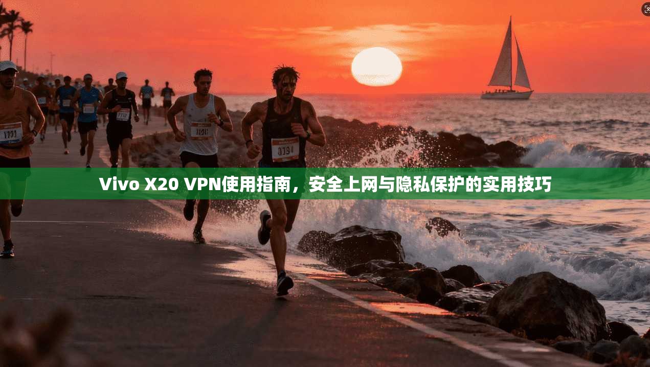 Vivo X20 VPN使用指南,安全上网与隐私保护的实用技巧 Vivo X20 VPN使用指南,安全上网与隐私保护的实用技巧