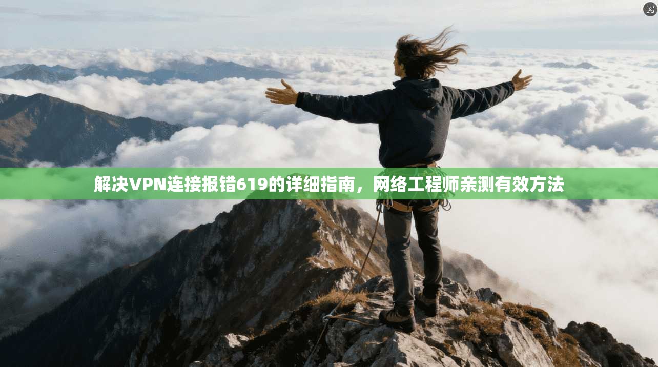 解决VPN连接报错619的详细指南，网络工程师亲测有效方法
