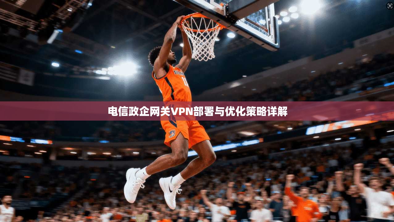 电信政企网关VPN部署与优化策略详解