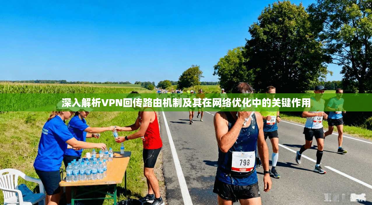 深入解析VPN回传路由机制及其在网络优化中的关键作用